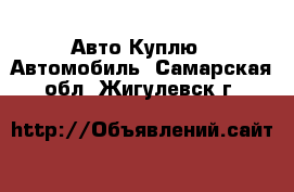 Авто Куплю - Автомобиль. Самарская обл.,Жигулевск г.